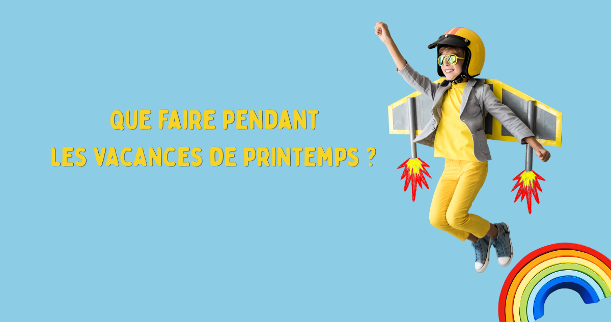 Que faire pendant les vacances de printemps ?